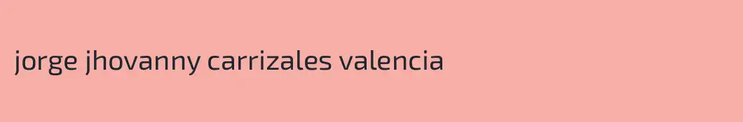 jorge jhovanny carrizales valencia
